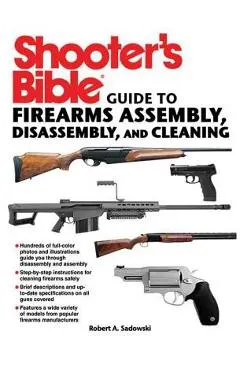 Shooter's Bible Guide to Firearms Assembly, Disassembly, and Cleaning