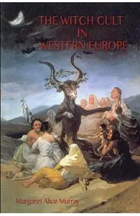The Witch Cult in Western Europe: the original text, with Notes, Bibliography and five Appendices.