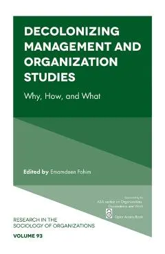 Decolonizing Management and Organization Studies: Why, How, and What