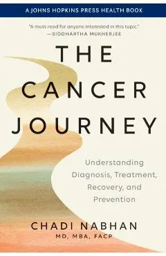 The Cancer Journey: Understanding Diagnosis, Treatment, Recovery, and Prevention
