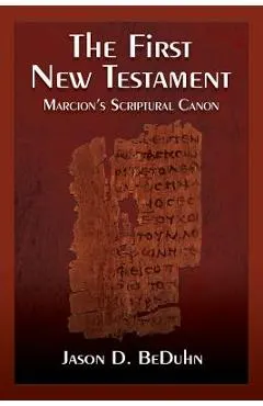 The First New Testament: Marcion's Scriptural Canon