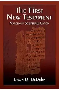 The First New Testament: Marcion's Scriptural Canon