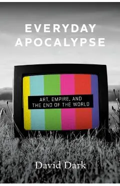 Everyday Apocalypse: Art, Empire, and the End of the World