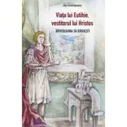 Viata lui Eutihie, vestitorul lui Hristos. Intotdeauna sa biruiesti