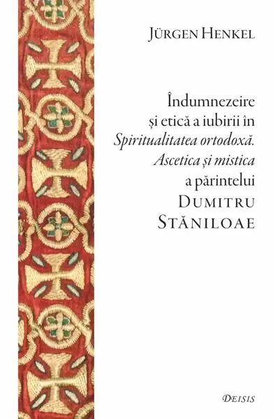 Îndumnezeire și etică în „Spiritualitatea ortodoxă. Ascetica și mistica” a părintelui Dumitru Stăniloae - Paperback brosat