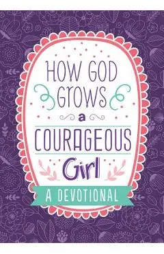 How God Grows a Courageous Girl: A Devotional