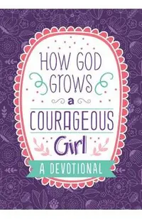 How God Grows a Courageous Girl: A Devotional