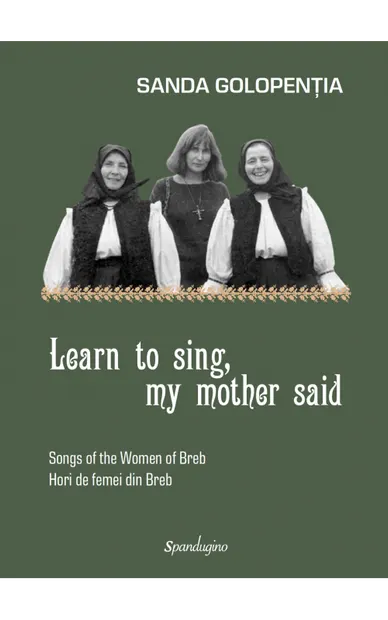 Learn to sing, my mother said. Songs of the Women of Breb. Hori de femei din Breb