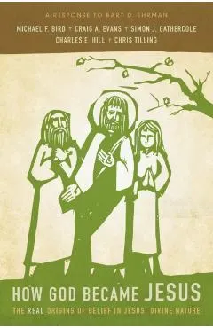 How God Became Jesus: The Real Origins of Belief in Jesus' Divine Nature---A Response to Bart Ehrman