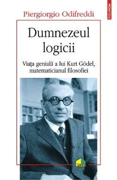 Dumnezeul logicii. Viata geniala a lui Kurt Godel, matematicianul filosofiei