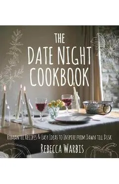 The Date Night Cookbook: Romantic Recipes & Easy Ideas to Inspire from Dawn Till Dusk