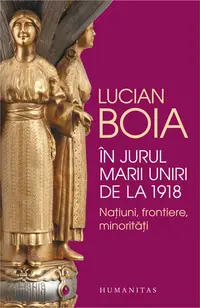 In jurul Marii Uniri de la 1918. Natiuni, frontiere, minoritati (contine autograful autorului)