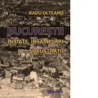 Bucurestii in date, intamplari si ilustratii