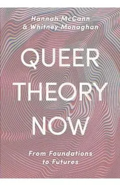 Queer Theory Now: From Foundations to Futures