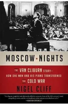 Moscow Nights: The Van Cliburn Story--How One Man and His Piano Transformed the Cold War