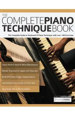 The Complete Piano Technique Book: The Complete Guide to Keyboard & Piano Technique with over 140 Exercises