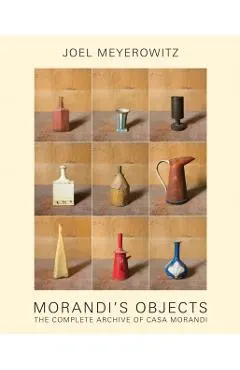 Joel Meyerowitz: Morandi's Objects: The Complete Archive of Casa Morandi