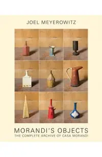 Joel Meyerowitz: Morandi's Objects: The Complete Archive of Casa Morandi