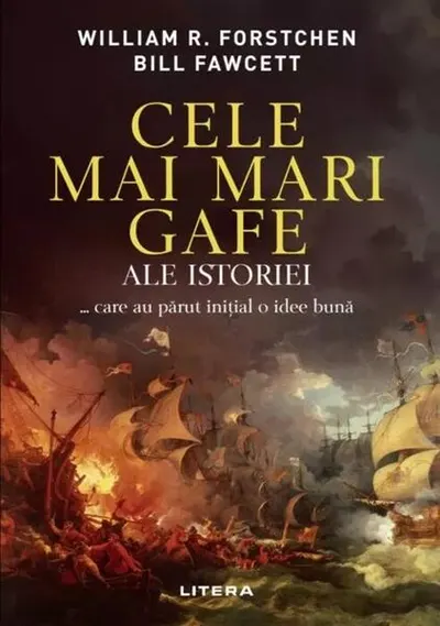 Cele mai mari gafe ale istoriei... care au părut inițial o idee bună - Paperback brosat - Bill Fawcett, William R. Forstchen
