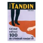 Cei mai odiosi 100 de criminali romani