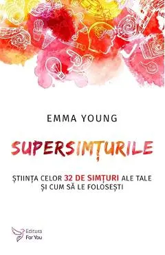 Supersimturile. Stiinta celor 32 de simturi ale tale si cum sa le folosesti