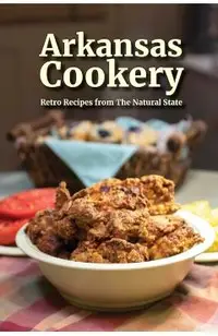 Arkansas Cookery: Retro Recipes from The Natural State