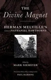 The Divine Magnet: Herman Melville's Letters to Nathaniel Hawthorne