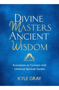 Divine Masters, Ancient Wisdom: Activations to Connect with Universal Spiritual Guides