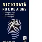 Niciodata nu e de ajuns. Neurostiinta si experienta dependentei