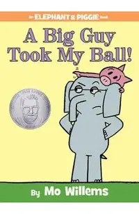 A Big Guy Took My Ball! (an Elephant and Piggie Book)