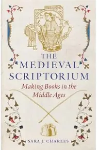 The Medieval Scriptorium: Making Books in the Middle Ages