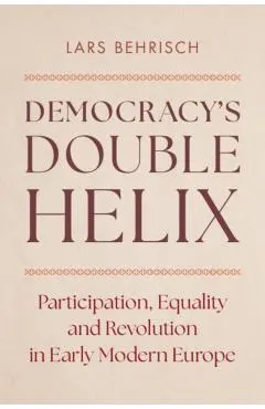 Democracy's Double Helix: Participation, Equality and Revolution in Early Modern Europe
