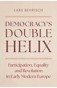 Democracy's Double Helix: Participation, Equality and Revolution in Early Modern Europe