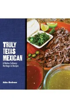 Truly Texas Mexican: A Native Culinary Heritage in Recipes