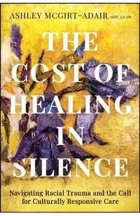 The Cost of Healing in Silence: Navigating Racial Trauma and the Call for Culturally Responsive Care