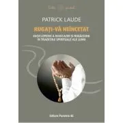Rugati-va neincetat. Enciclopedie a invocatiei si rugaciunii in traditiile spirituale ale lumii