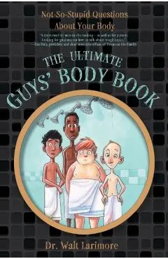 The Ultimate Guys' Body Book: Not-So-Stupid Questions about Your Body