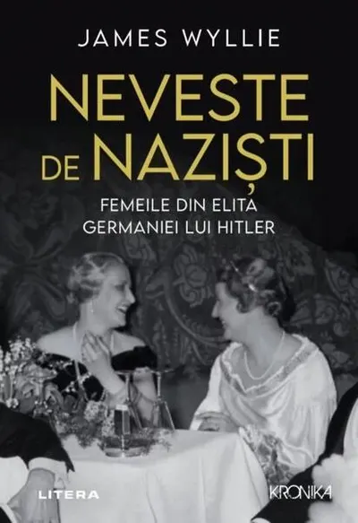 Neveste de naziști. Femeile din elita Germaniei lui Hitler - Paperback brosat - James Wyllie