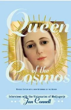 Queen of the Cosmos: Interviews with the Visionaries of Medjugorje