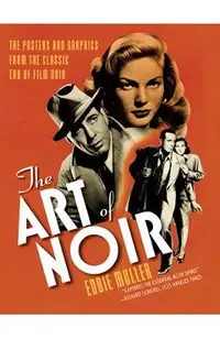The Art of Noir: The Posters and Graphics from the Classic Era of Film Noir