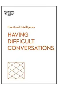 Having Difficult Conversations (HBR Emotional Intelligence Series)