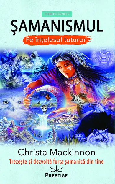 Samanismul pe intelesul tuturor. Trezeste si dezvolta forta samanica din tine