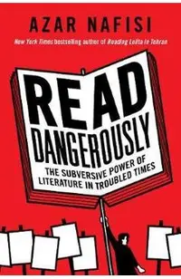 Read Dangerously: The Subversive Power of Literature in Troubled Times