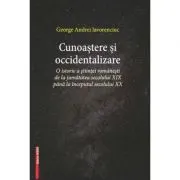 Cunoastere si occidentalizare. O istorie a stiintei romanesti de la jumatatea secolului 19-lea pana la inceputul secolului 20