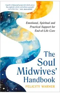 The Soul Midwives' Handbook (Revised Edition): Emotional, Spiritual and Practical Support for End-Of-Life Care