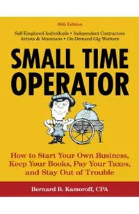 Small Time Operator: How to Start Your Own Business, Keep Your Books, Pay Your Taxes, and Stay Out of Trouble
