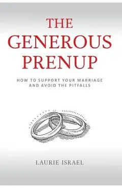 The Generous Prenup: How to Support Your Marriage and Avoid the Pitfalls