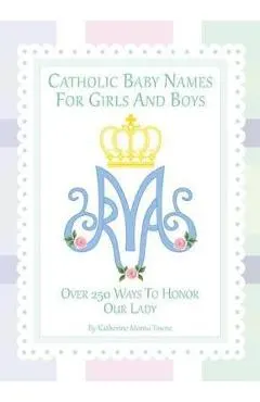 Catholic Baby Names for Girls and Boys: 250 Ways to Honor Mary