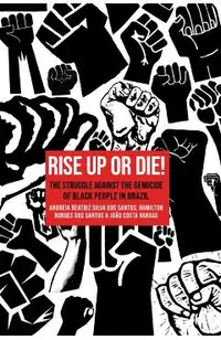 Rise Up or Die!: The Struggle Against the Genocide of Black People in Brazil