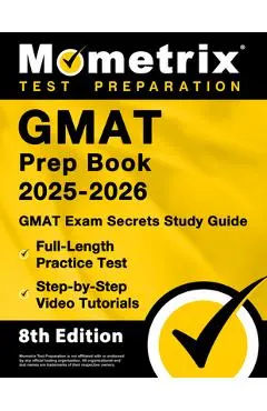GMAT Prep Book 2025-2026 - GMAT Exam Secrets Study Guide, Full-Length Practice Test, Step-By-Step Video Tutorials: [8th Edition]